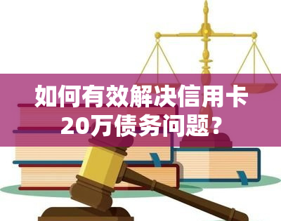 如何有效解决信用卡20万债务问题？