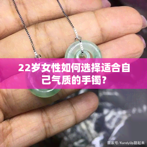 22岁女性如何选择适合自己气质的手镯？