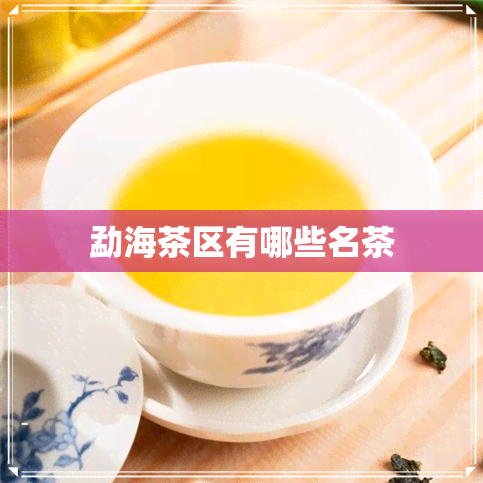 勐海茶区有哪些名茶