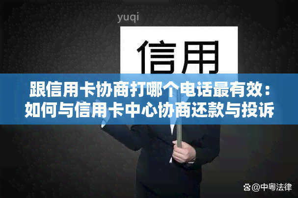 跟信用卡协商打哪个电话最有效：如何与信用卡中心协商还款与投诉