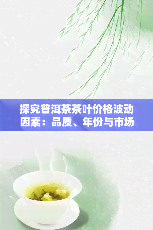 探究普洱茶茶叶价格波动因素：品质、年份与市场供需关系