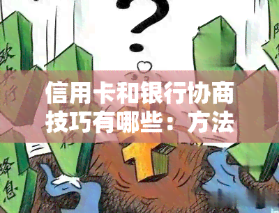 信用卡和银行协商技巧有哪些：方法与还款沟通指南