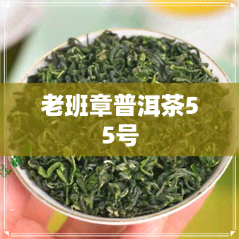 老班章普洱茶55号