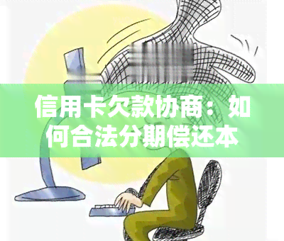 信用卡欠款协商：如何合法分期偿还本金