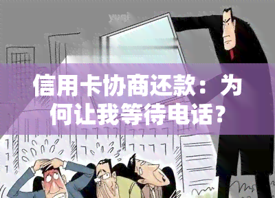 信用卡协商还款：为何让我等待电话？