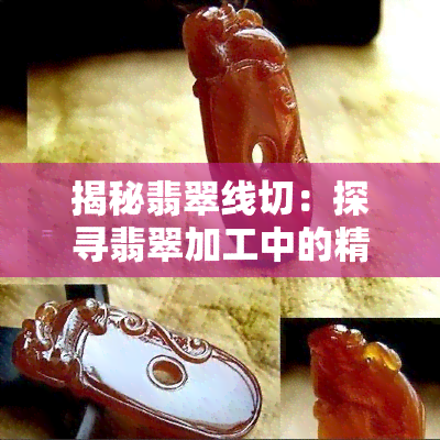 揭秘翡翠线切：探寻翡翠加工中的精湛技艺