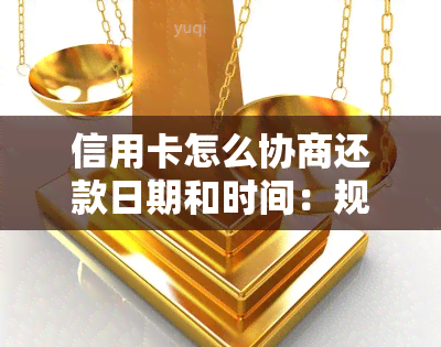 信用卡怎么协商还款日期和时间：规定与申请书撰写指南