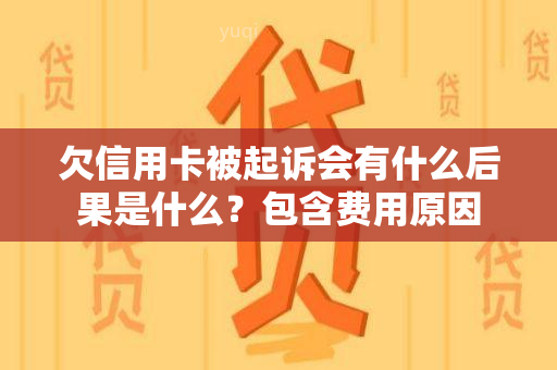 欠信用卡被起诉会有什么后果是什么？包含费用原因