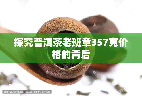 探究普洱茶老班章357克价格的背后