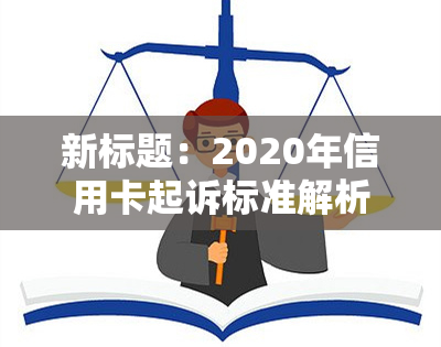 新标题：2020年信用卡起诉标准解析：逾期还款与法律后果