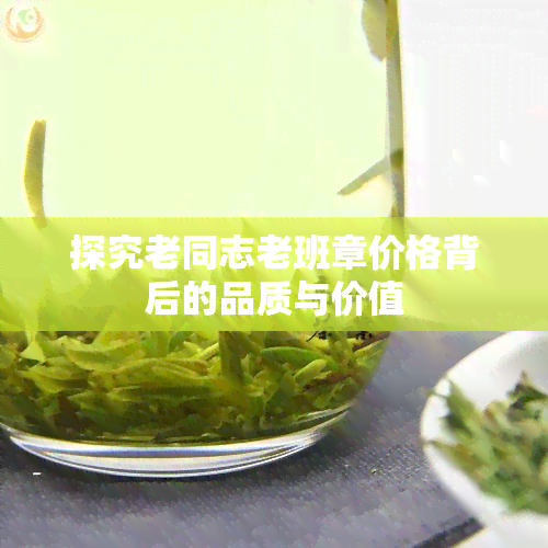 探究老同志老班章价格背后的品质与价值