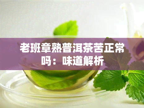 老班章熟普洱茶苦正常吗：味道解析