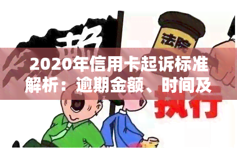 2020年信用卡起诉标准解析：逾期金额、时间及应对