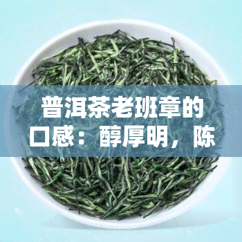 普洱茶老班章的口感：醇厚明，陈年特色