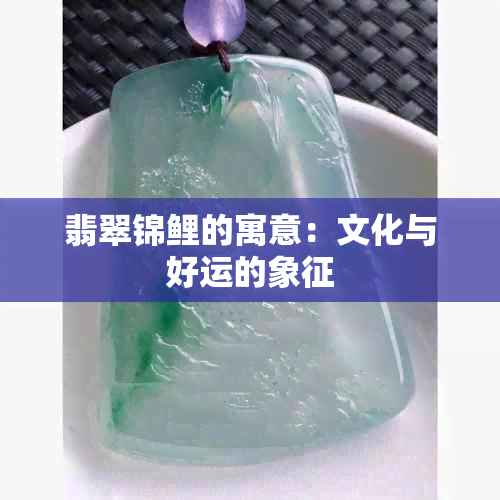 翡翠锦鲤的寓意：文化与好运的象征