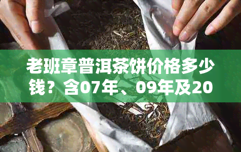 老班章普洱茶饼价格多少钱？含07年、09年及2019年熟茶饼售价