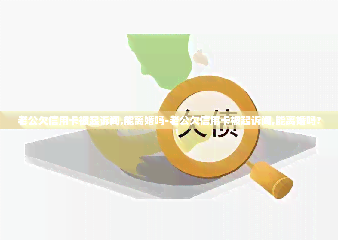 老公欠信用卡被起诉间,能离婚吗-老公欠信用卡被起诉间,能离婚吗?