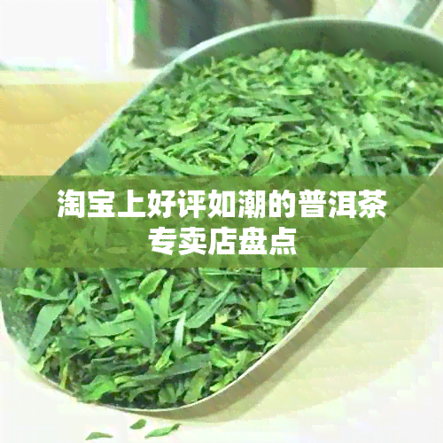 淘宝上好评如潮的普洱茶专卖店盘点