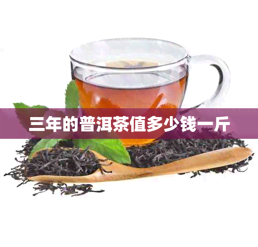 三年的普洱茶值多少钱一斤