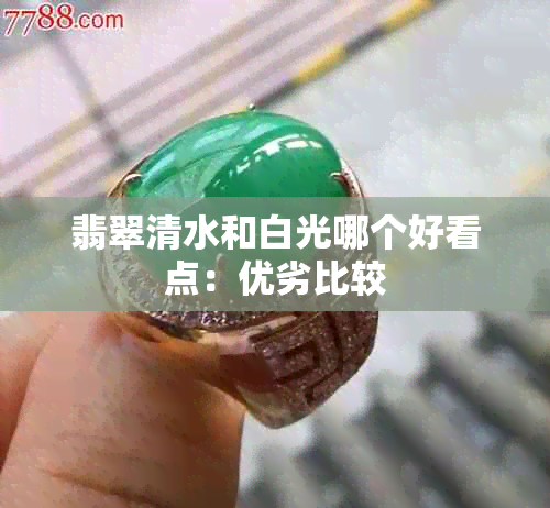 翡翠清水和白光哪个好看点：优劣比较