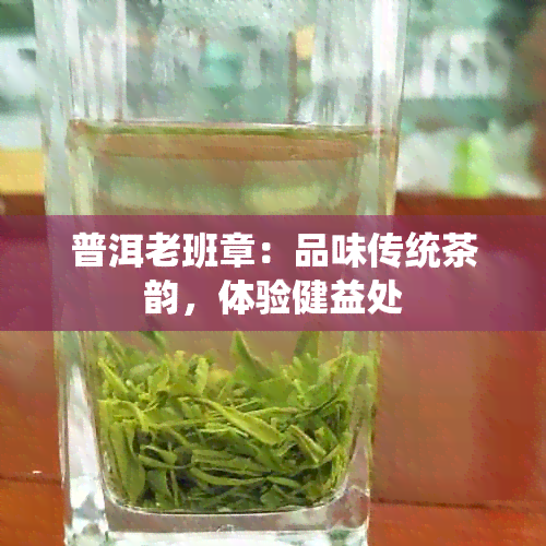 普洱老班章：品味传统茶韵，体验健益处