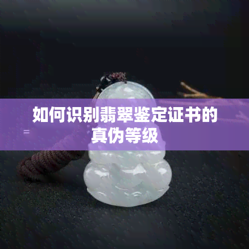 如何识别翡翠鉴定证书的真伪等级