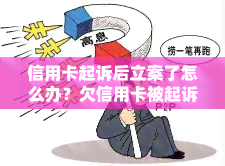 信用卡起诉后立案了怎么办？欠信用卡被起诉立案后如何处理？