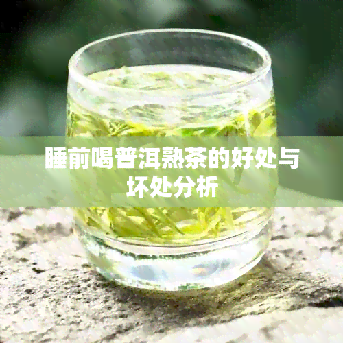 睡前喝普洱熟茶的好处与坏处分析