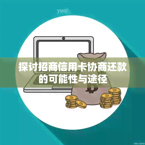 探讨招商信用卡协商还款的可能性与途径