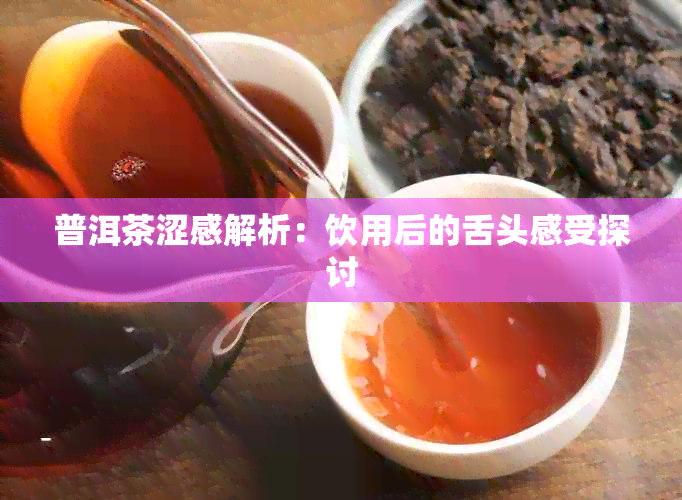 普洱茶涩感解析：饮用后的舌头感受探讨