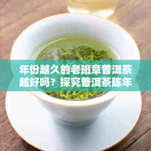 年份越久的老班章普洱茶越好吗？探究普洱茶陈年奥秘