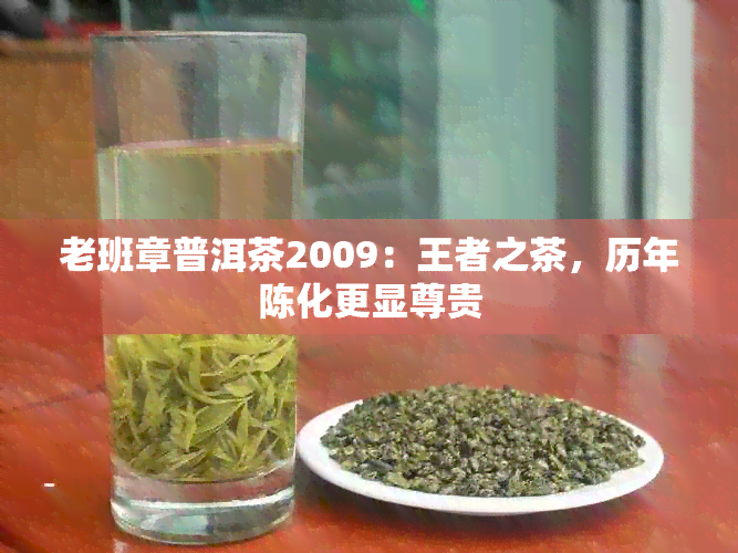 老班章普洱茶2009：王者之茶，历年陈化更显尊贵