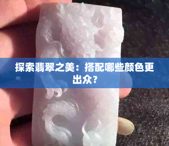 探索翡翠之美：搭配哪些颜色更出众？