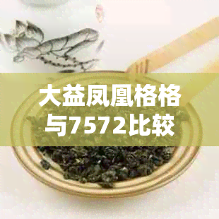 大益凤凰格格与7572比较，评测及价格分析，哪款好喝