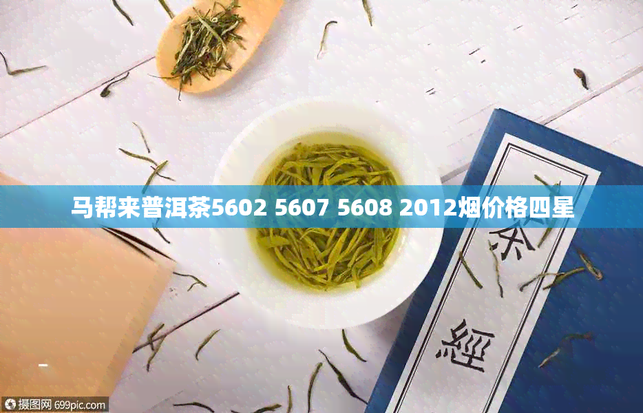 马帮来普洱茶5602 5607 5608 2012价格四星