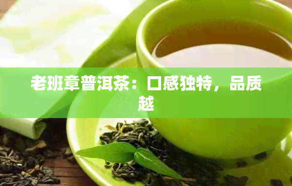 老班章普洱茶：口感独特，品质越