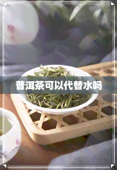 普洱茶可以代替水吗