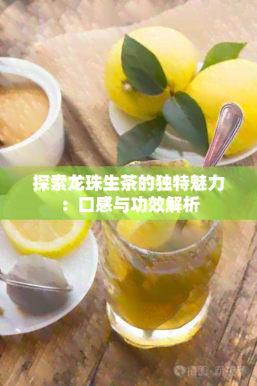 探索龙珠生茶的独特魅力：口感与功效解析