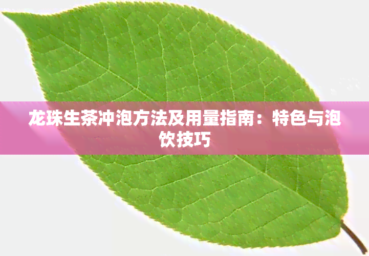 龙珠生茶冲泡方法及用量指南：特色与泡饮技巧