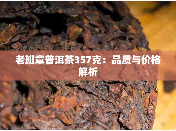 老班章普洱茶357克：品质与价格解析