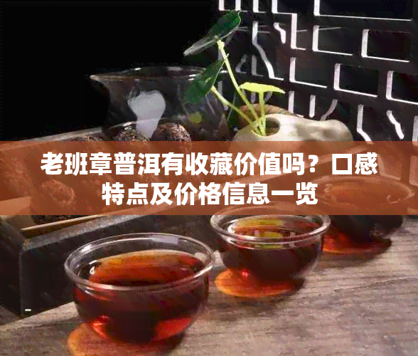 老班章普洱有收藏价值吗？口感特点及价格信息一览