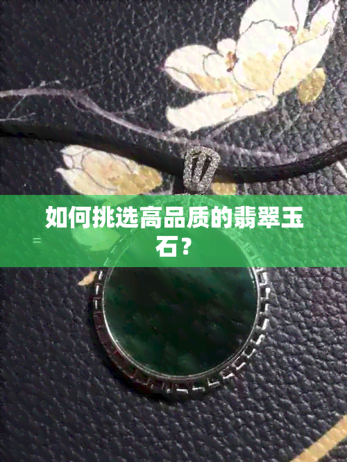 如何挑选高品质的翡翠玉石？