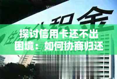 探讨信用卡还不出困境：如何协商归还本金问题