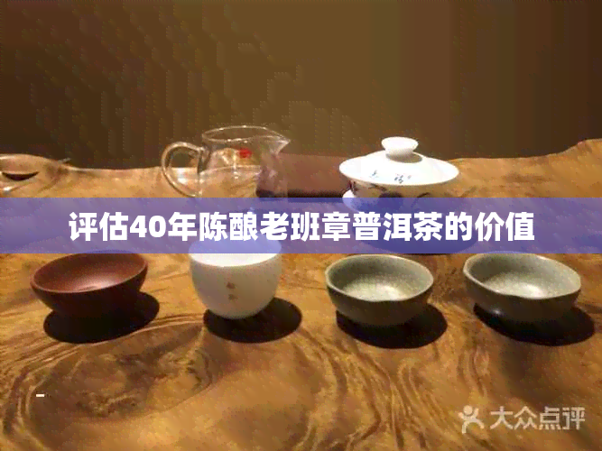 评估40年陈酿老班章普洱茶的价值