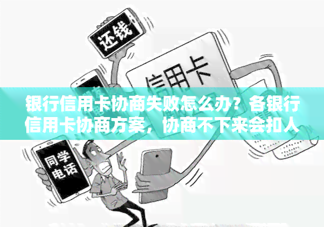 银行信用卡协商失败怎么办？各银行信用卡协商方案，协商不下来会扣人吗？