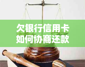 欠银行信用卡如何协商还款金额最有效及逾期协商还款需办蓄卡吗