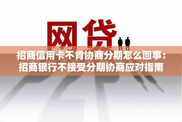 招商信用卡不肯协商分期怎么回事：招商银行不接受分期协商应对指南