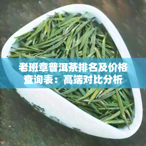 老班章普洱茶排名及价格查询表：高端对比分析