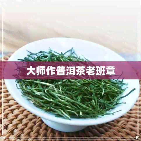 大师作普洱茶老班章