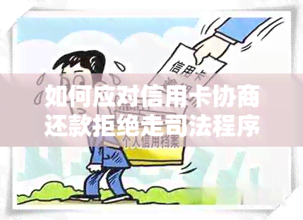 如何应对信用卡协商还款拒绝走司法程序的问题